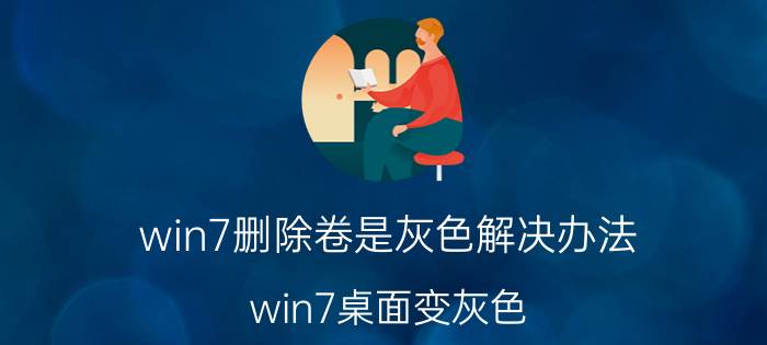 win7删除卷是灰色解决办法 win7桌面变灰色？